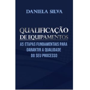 QUALIFICAÇÃO DE EQUIPAMENTOS: As etapas fundamentais para garantir a qualidade do seu processo (Português).
